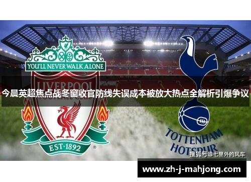 今晨英超焦点战冬窗收官防线失误成本被放大热点全解析引爆争议