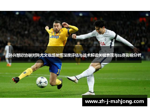 孙兴慜欧协联对阵尤文临场发挥深度评估与战术解读关键表现与比赛影响分析