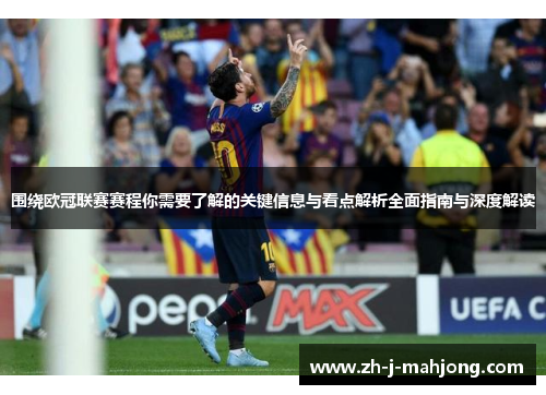 围绕欧冠联赛赛程你需要了解的关键信息与看点解析全面指南与深度解读 围绕欧冠联赛赛程你需要了解的关键信息与看点解析全面指南与深度解读