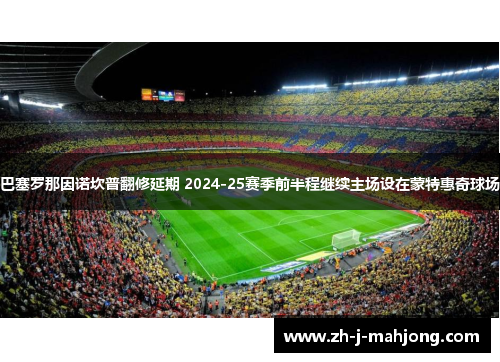 巴塞罗那因诺坎普翻修延期 2024-25赛季前半程继续主场设在蒙特惠奇球场