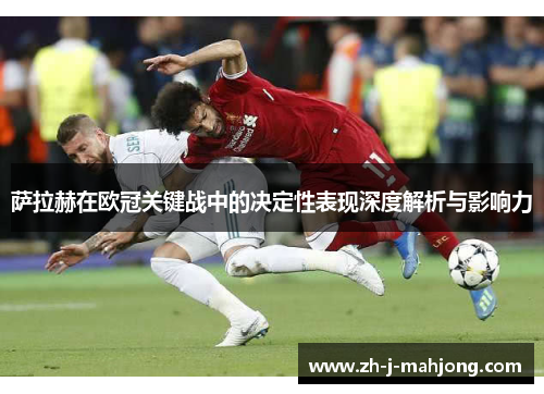 萨拉赫在欧冠关键战中的决定性表现深度解析与影响力