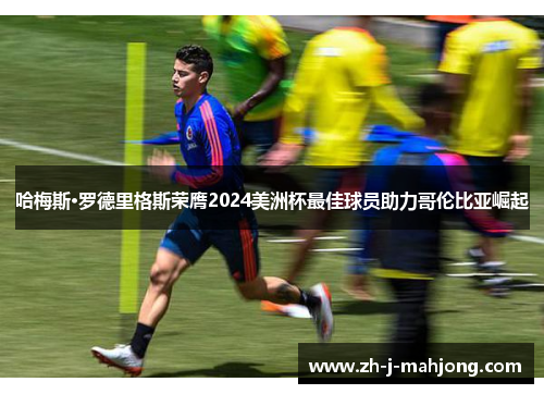 哈梅斯·罗德里格斯荣膺2024美洲杯最佳球员助力哥伦比亚崛起