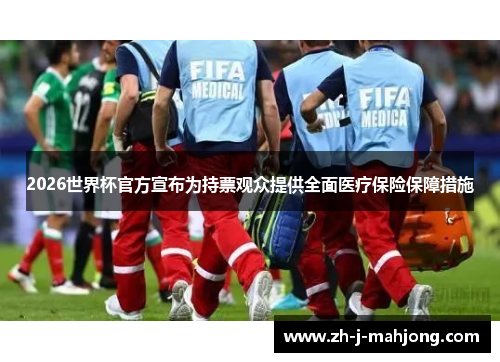 2026世界杯官方宣布为持票观众提供全面医疗保险保障措施