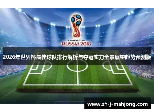 2026年世界杯最佳球队排行解析与夺冠实力全景展望趋势预测版